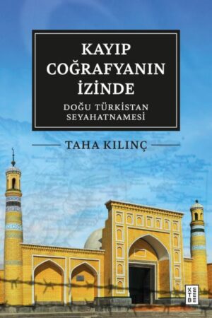 Kayıp Coğrafyanın İzinde Doğu Türkistan Seyahatnamesi